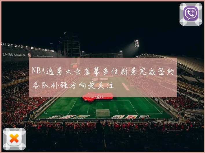 NBA选秀大会落幕多位新秀完成签约各队补强方向受关注